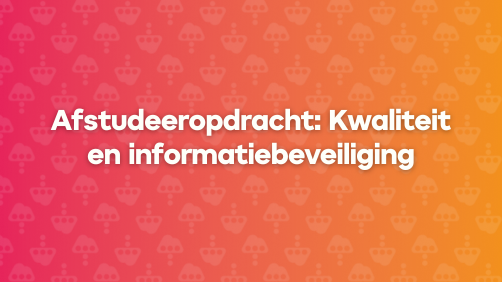 Afstudeeropdracht: Kwaliteit en informatiebeveiliging